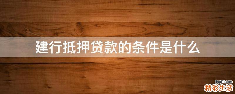 建行抵押贷款的条件是什么