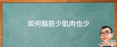 如何脂肪少肌肉也少