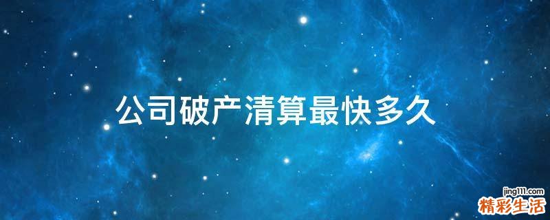 公司破产清算最快多久