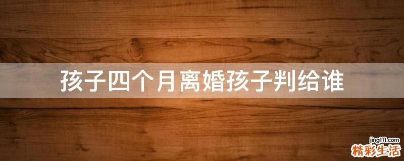 孩子四个月离婚孩子判给谁