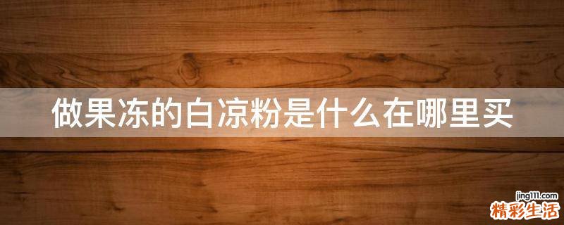做果冻的白凉粉是什么在哪里买