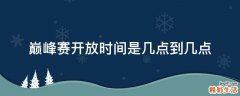 巅峰赛开放时间是几点到几点