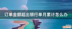 订单金额超出银行单月累计怎么办
