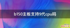 b150主板支持9代cpu吗