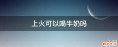 上火可以喝牛奶吗