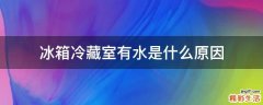 冰箱冷藏室有水是什么原因
