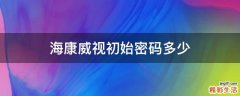 海康威视初始密码多少