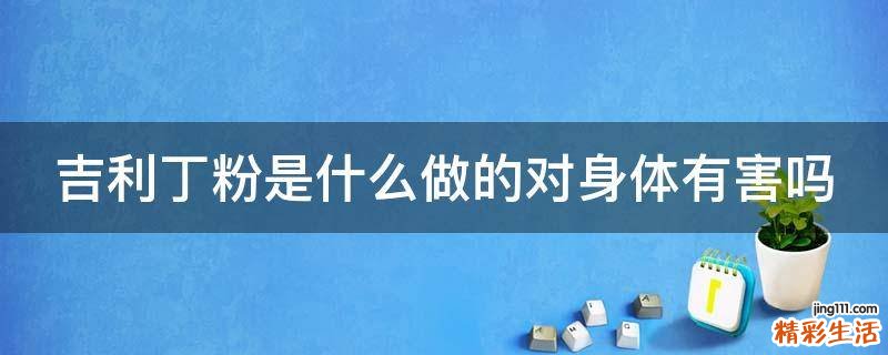 吉利丁粉是什么做的对身体有害吗