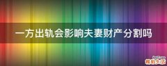 一方出轨会影响夫妻财产分割吗
