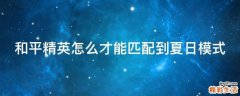 和平精英怎么才能匹配到夏日模式