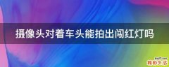摄像头对着车头能拍出闯红灯吗