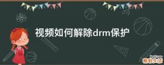 视频如何解除drm保护