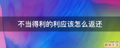 不当得利的利应该怎么返还