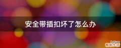 安全带插扣坏了怎么办