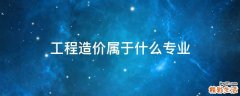 工程造价属于什么专业