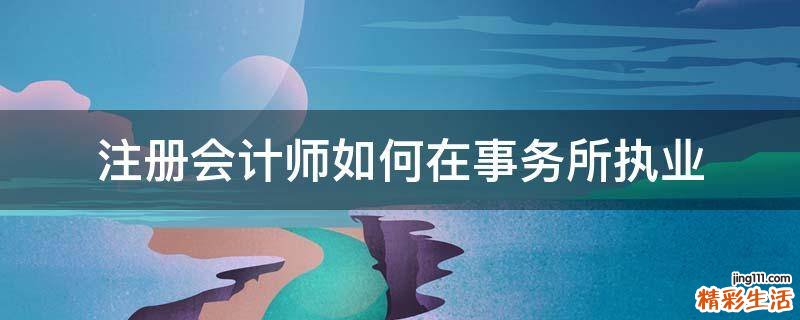 注册会计师如何在事务所执业