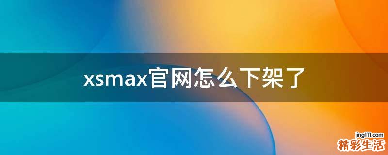 xsmax官网怎么下架了