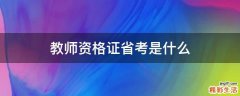 教师资格证省考是什么