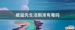 威猛先生洁厕液有毒吗