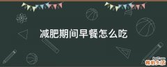 减肥期间早餐怎么吃