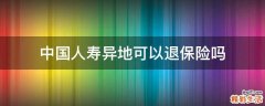 中国人寿异地可以退保险吗