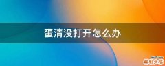 蛋清没打开怎么办