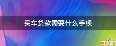 买车贷款需要什么手续