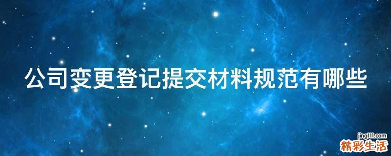 公司变更登记提交材料规范有哪些