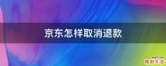 京东怎样取消退款