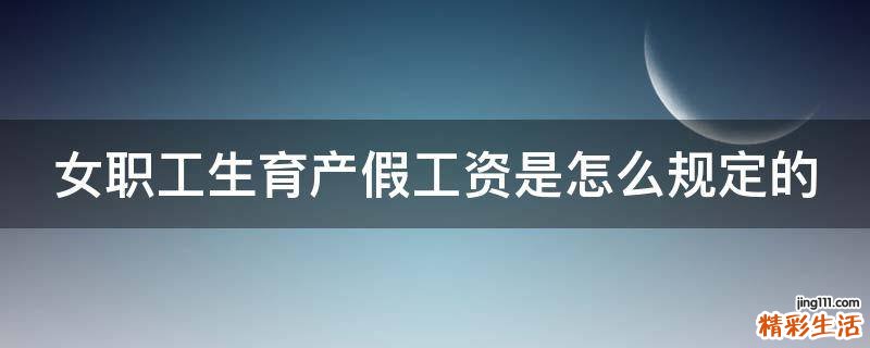 女职工生育产假工资是怎么规定的