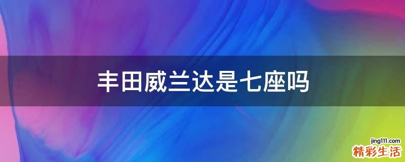 丰田威兰达是七座吗