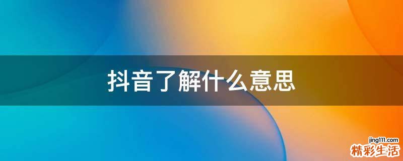 抖音了解什么意思