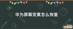 华为屏幕变黄怎么恢复