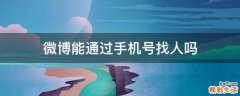 微博能通过手机号找人吗