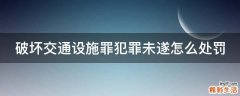 破坏交通设施罪犯罪未遂怎么处罚