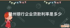 赣州银行企业贷款利率是多少