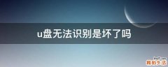u盘无法识别是坏了吗