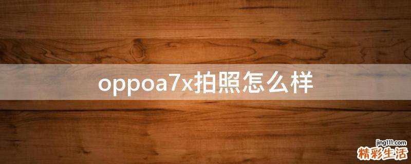 oppoa7x拍照怎么样