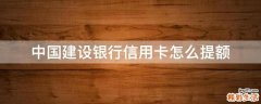 中国建设银行信用卡怎么提额
