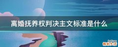 离婚抚养权判决主文标准是什么
