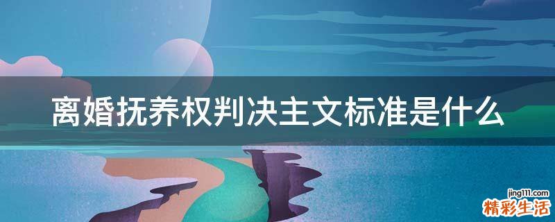 离婚抚养权判决主文标准是什么