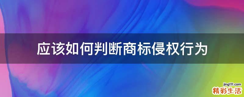 应该如何判断商标侵权行为