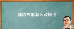 韩信技能怎么改顺序