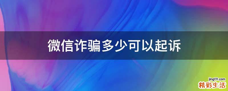 微信诈骗多少可以起诉