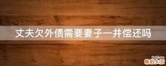 丈夫欠外债需要妻子一并偿还吗