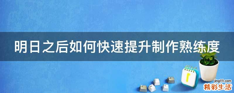 明日之后如何快速提升制作熟练度