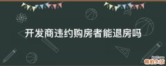 开发商违约购房者能退房吗