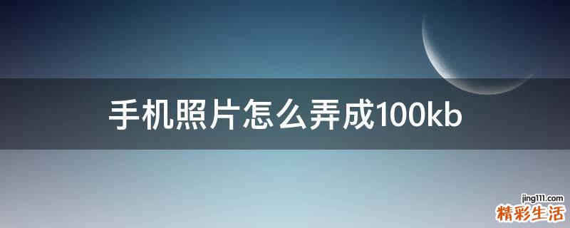 手机照片怎么弄成100kb