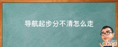 导航起步分不清怎么走