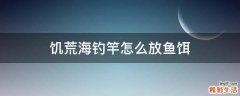 饥荒海钓竿怎么放鱼饵